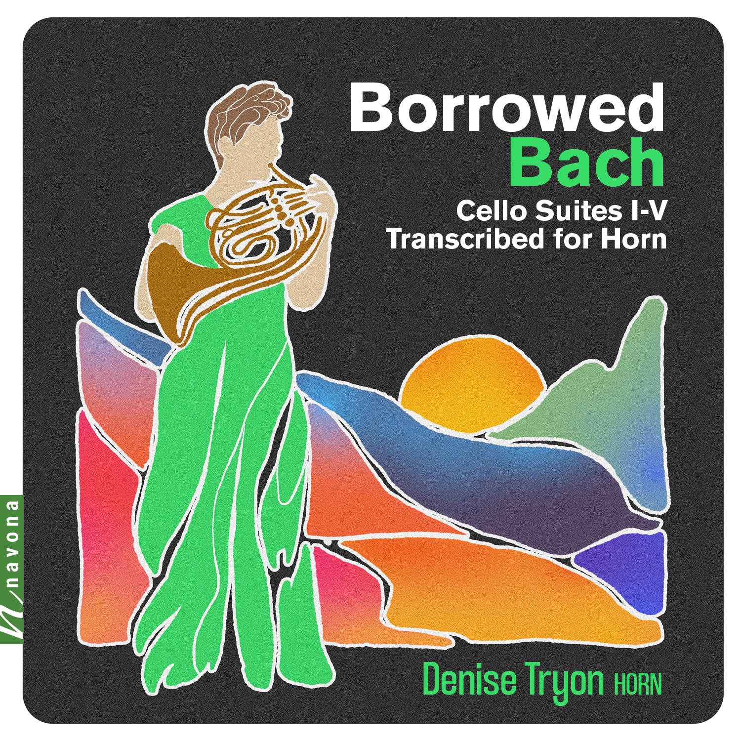 Borrowed Bach - Cello Suites I-V for Horn - Transcribed by Denise Tryon